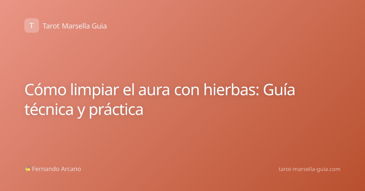 Cómo limpiar el aura con hierbas: Guía técnica y práctica